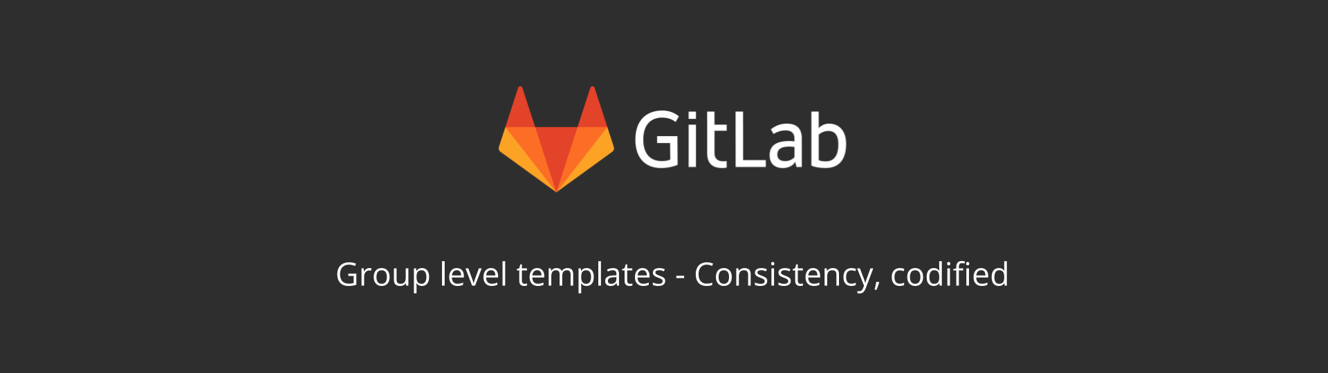 A banner representing the post. It has the GitLab logo, along with the title "group level templates - consistency codified"